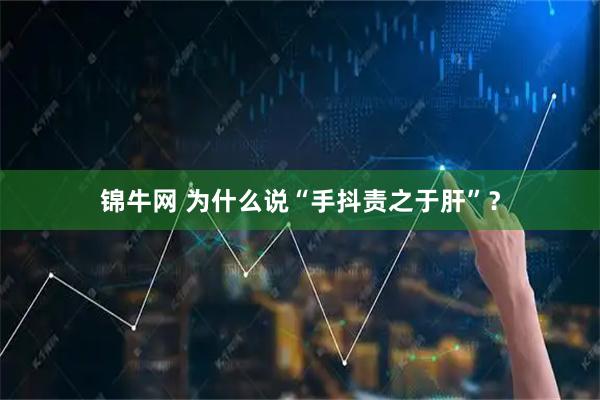 锦牛网 为什么说“手抖责之于肝”？